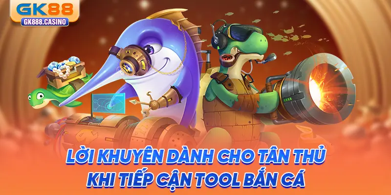 Tìm Hiểu Tool Bắn Cá: Chơi Hiệu Quả, An Toàn Tại GK88 loi-khuyen-danh-cho-tan-thu-khi-tiep-can-tool-ban-ca